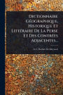 Dictionnaire Gï¿½(c)ographique, Historique Et Littï¿½(c)raire De La Perse Et Des Contrï¿½(c)es Adjacentes...