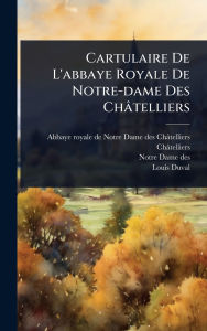 Title: Cartulaire De L'abbaye Royale De Notre-dame Des Chï¿½telliers, Author: Abbaye Royale de Notre-Dame Des Chïte