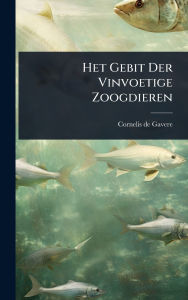 Title: Het Gebit Der Vinvoetige Zoogdieren, Author: Cornelis De Gavere