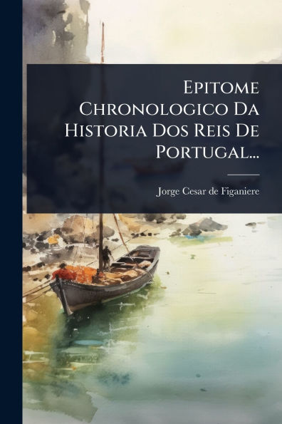 Epitome Chronologico Da Historia Dos Reis De Portugal...