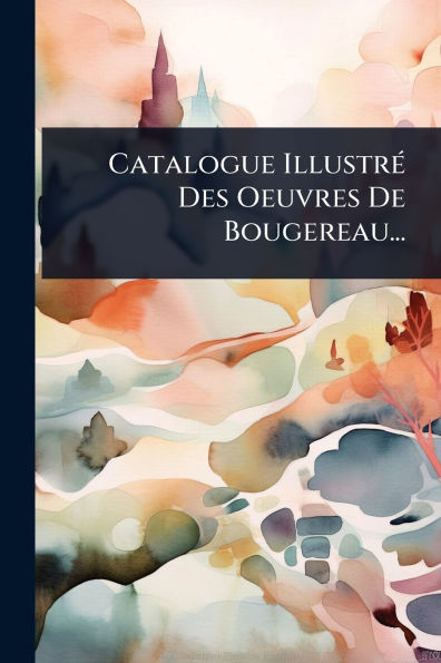 Catalogue Illustrï¿½(c) Des Oeuvres De Bougereau...