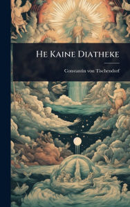 Title: He Kaine Diatheke, Author: Constantin Von Tischendorf