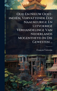 Title: Oud En Nieuw Oost-indiï¿½n, Vervattende Een Naaukeurige En Uitvoerige Verhandelinge Van Nederlands Mogentheyd In Die Gewesten ..., Author: Franïois Valentijn