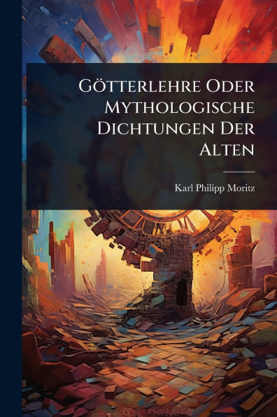 Gï¿½tterlehre Oder Mythologische Dichtungen Der Alten
