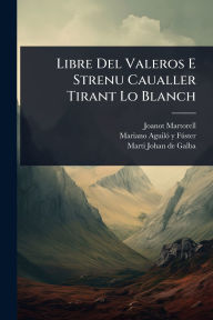 Title: Libre Del Valeros E Strenu Caualler Tirant Lo Blanch, Author: Joanot Martorell
