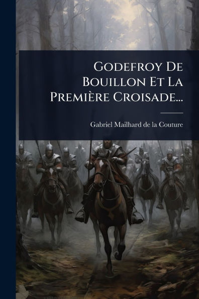 Godefroy De Bouillon Et La Premiï¿½re Croisade...