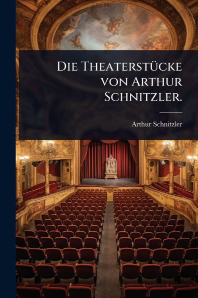 Die Theaterstï¿½1/4cke von Arthur Schnitzler.