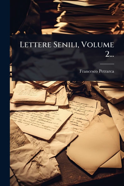 Lettere Senili, Volume 2...