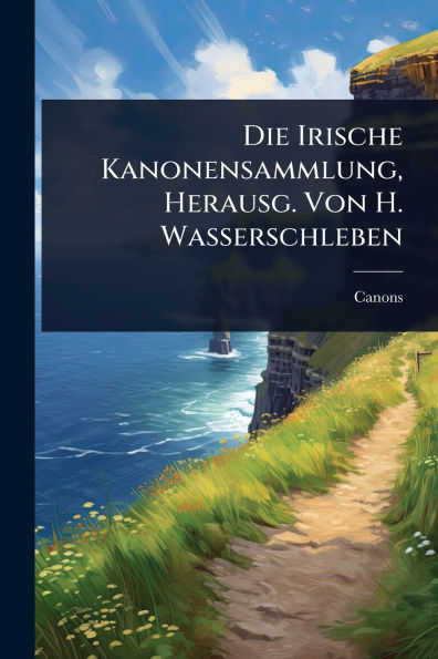 Die Irische Kanonensammlung, Herausg. Von H. Wasserschleben
