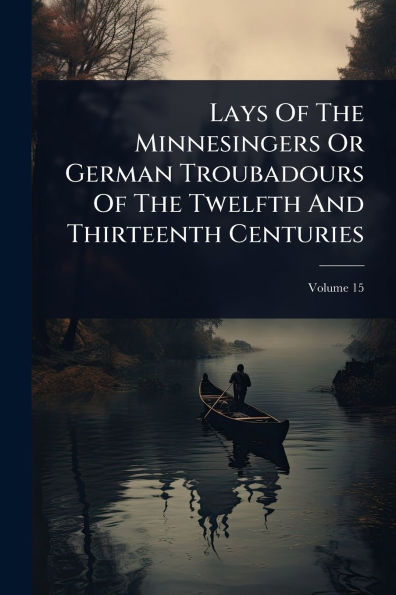 Lays Of The Minnesingers Or German Troubadours Twelfth And Thirteenth Centuries