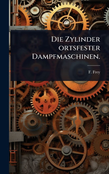 Die Zylinder ortsfester Dampfmaschinen.