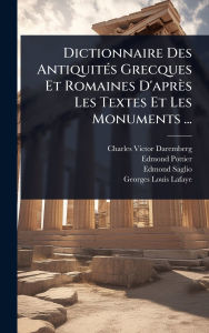 Title: Dictionnaire Des Antiquitï¿½(c)s Grecques Et Romaines D'aprï¿½s Les Textes Et Les Monuments ..., Author: Charles Victor Daremberg