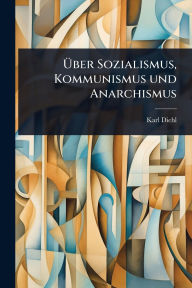 Title: ï¿½œber Sozialismus, Kommunismus und Anarchismus, Author: Karl Diehl