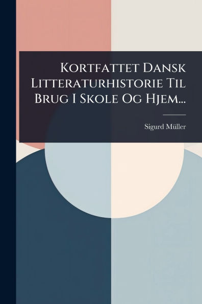 Kortfattet Dansk Litteraturhistorie Til Brug I Skole Og Hjem...