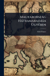 Title: Magyarorszï¿½g Hï¿½tramaradï¿½sa ï¿½œgyï¿½(c)ben, Author: Elek Fï(c)Nyes