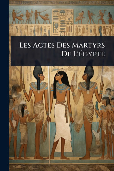 Les Actes Des Martyrs De L'ï¿½(c)gypte