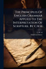 The Principles Of English Grammar Applied To The Interpretation Of Scripture, By C.w.h