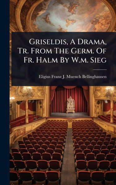 Griseldis, A Drama, Tr. From The Germ. Of Fr. Halm By W.m. Sieg