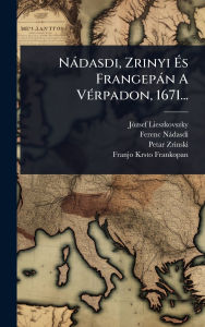 Title: Nï¿½dasdi, Zrinyi ï¿½‰s Frangepï¿½n A Vï¿½(c)rpadon, 1671..., Author: Jï3zsef Lieszkovszky