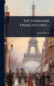 Title: Dictionnaire Franï¿½ais-grec..., Author: Joseph Planche