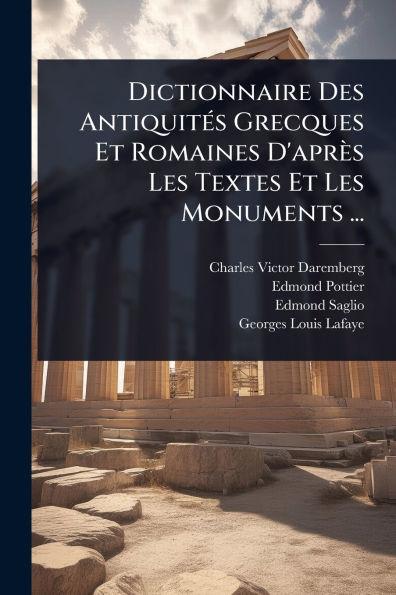 Dictionnaire Des Antiquitï¿½(c)s Grecques Et Romaines D'aprï¿½s Les Textes Monuments ...