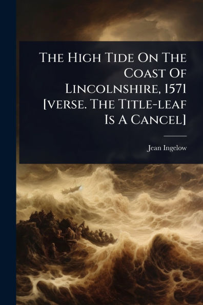 The High Tide On Coast Of Lincolnshire, 1571 [verse. Title-leaf Is A Cancel]
