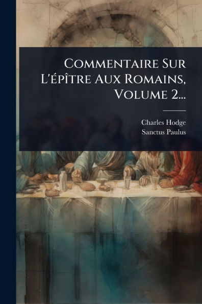 Commentaire Sur L'�(c)p�(R)tre Aux Romains, Volume 2...