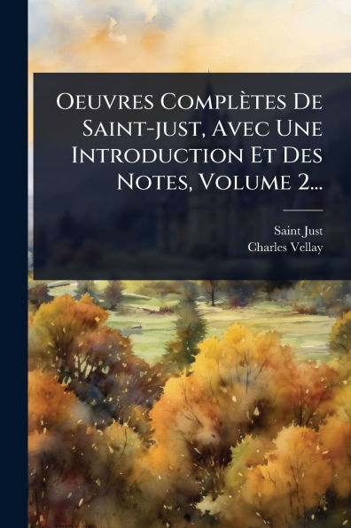 Oeuvres Complï¿½tes De Saint-just, Avec Une Introduction Et Des Notes, Volume 2...
