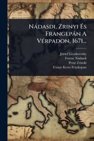 Title: Nï¿½dasdi, Zrinyi ï¿½‰s Frangepï¿½n A Vï¿½(c)rpadon, 1671..., Author: Jï3zsef Lieszkovszky