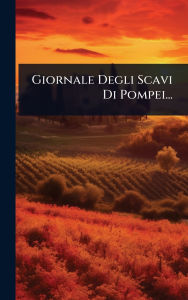 Title: Giornale Degli Scavi Di Pompei..., Author: Anonymous