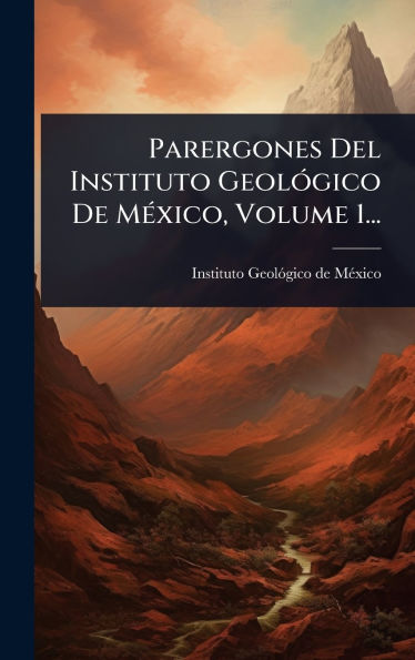 Parergones Del Instituto Geolï¿½3gico De Mï¿½(c)xico, Volume 1...