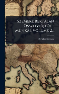 Title: Szemere Bertalan ï¿½-sszegyï¿½1/4jtï¿½tt Munkï¿½i, Volume 2..., Author: Bertalan Szemere