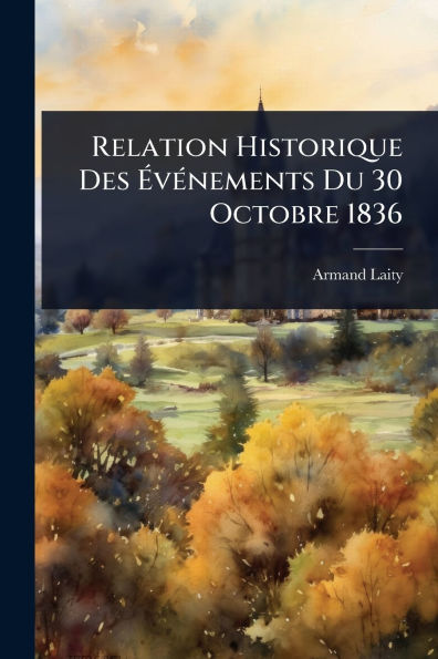 Relation Historique Des ï¿½vï¿½(c)nements Du 30 Octobre 1836