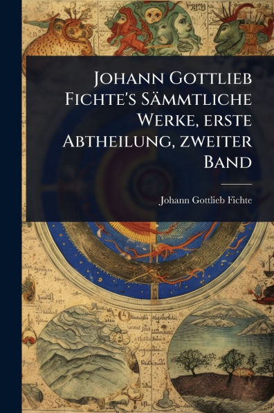 Johann Gottlieb Fichte's Sï¿½mmtliche Werke, erste Abtheilung, zweiter Band