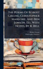 The Poems Of Robert Greene, Christopher Marlowe, And Ben Jonson, Ed., With Notes, By R. Bell