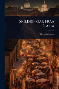 Title: Skildringar Fraa Italia, Author: Kristofer Janson