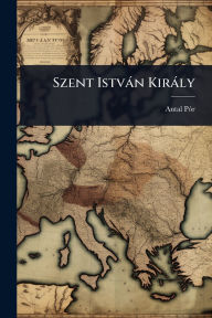 Title: Szent Istvï¿½n Kirï¿½ly, Author: Antal Pï3r