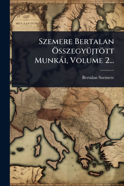 Szemere Bertalan ï¿½-sszegyï¿½1/4jtï¿½tt Munkï¿½i, Volume 2...