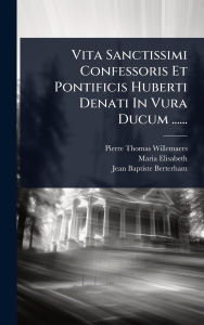 Title: Vita Sanctissimi Confessoris Et Pontificis Huberti Denati In Vura Ducum ......, Author: Pierre-Thomas Willemaers