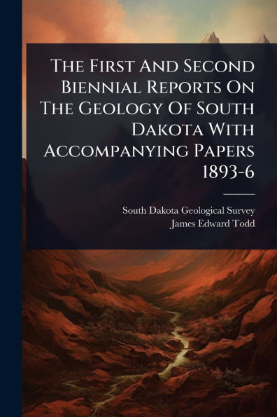 The First And Second Biennial Reports On Geology Of South Dakota With Accompanying Papers 1893-6