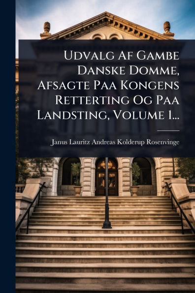 Udvalg Af Gambe Danske Domme, Afsagte Paa Kongens Retterting Og Paa Landsting, Volume 1...