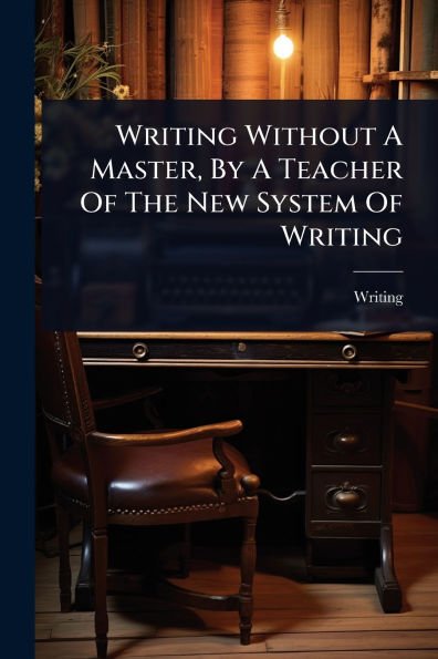 Writing Without A Master, By Teacher Of The New System