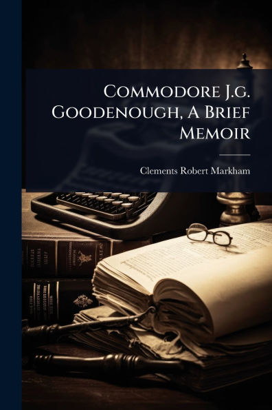 Commodore J.g. Goodenough, A Brief Memoir
