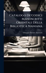 Title: Catalogo De'codici Manoscritti Orientali Della Biblioteca Naniana, Author: Giuseppe Simone Assemani