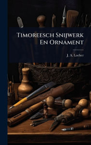 Title: Timoreesch Snijwerk En Ornament, Author: J A Loeber