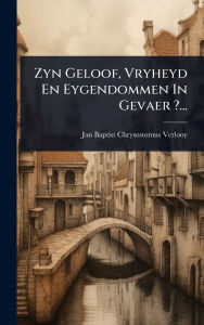 Title: Zyn Geloof, Vryheyd En Eygendommen In Gevaer ?..., Author: Jan Baptist Chrysostomus Verlooy