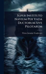 Title: Super Instituto Navium Per Vada Ductorum Sive Pilotarum, Author: Petrus Antonius Tengbergen