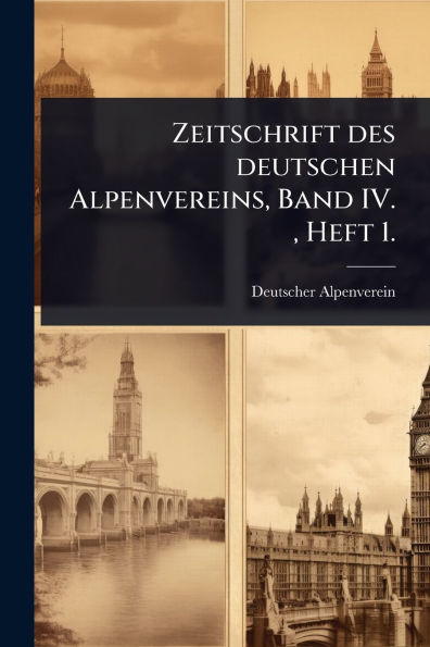 Zeitschrift des deutschen Alpenvereins, Band IV., Heft 1.