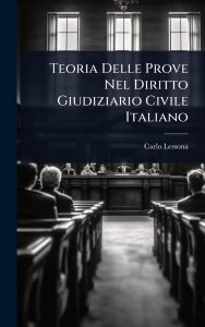 Title: Teoria Delle Prove Nel Diritto Giudiziario Civile Italiano, Author: Carlo Lessona