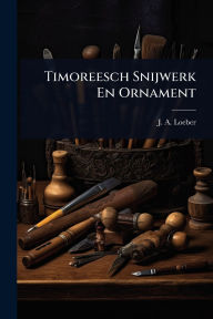 Title: Timoreesch Snijwerk En Ornament, Author: J A Loeber